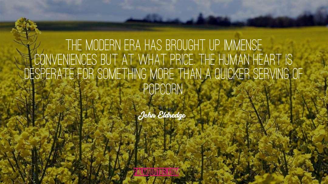 John Eldredge Quotes: The modern era has brought