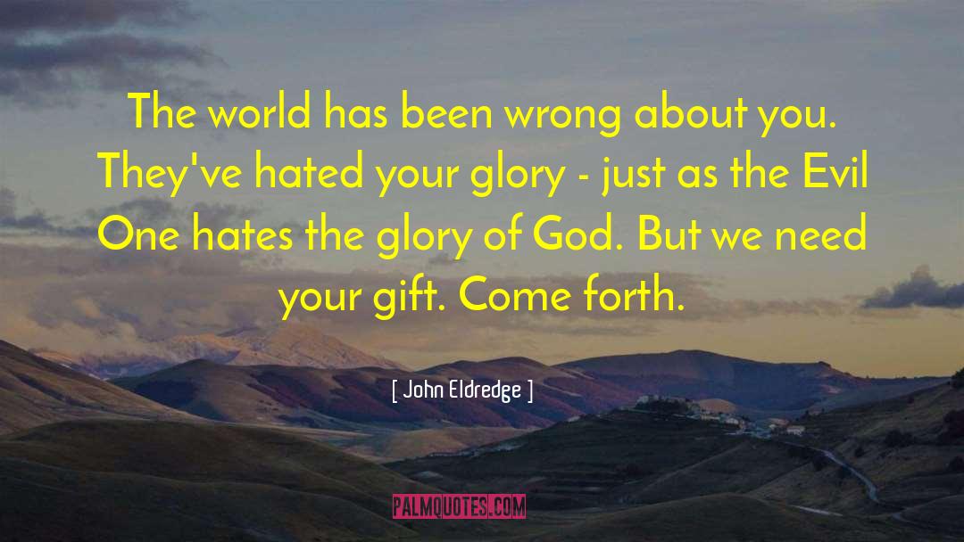 John Eldredge Quotes: The world has been wrong
