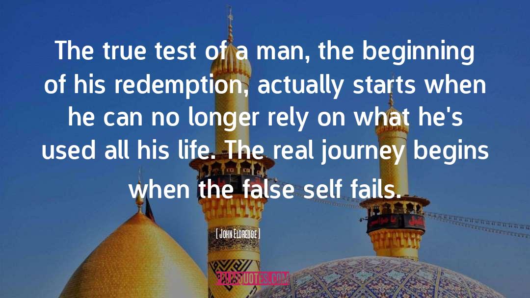 John Eldredge Quotes: The true test of a