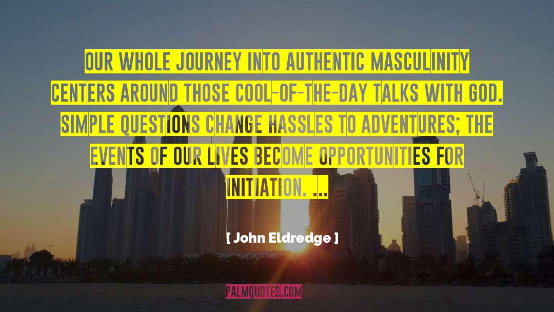 John Eldredge Quotes: Our whole journey into authentic