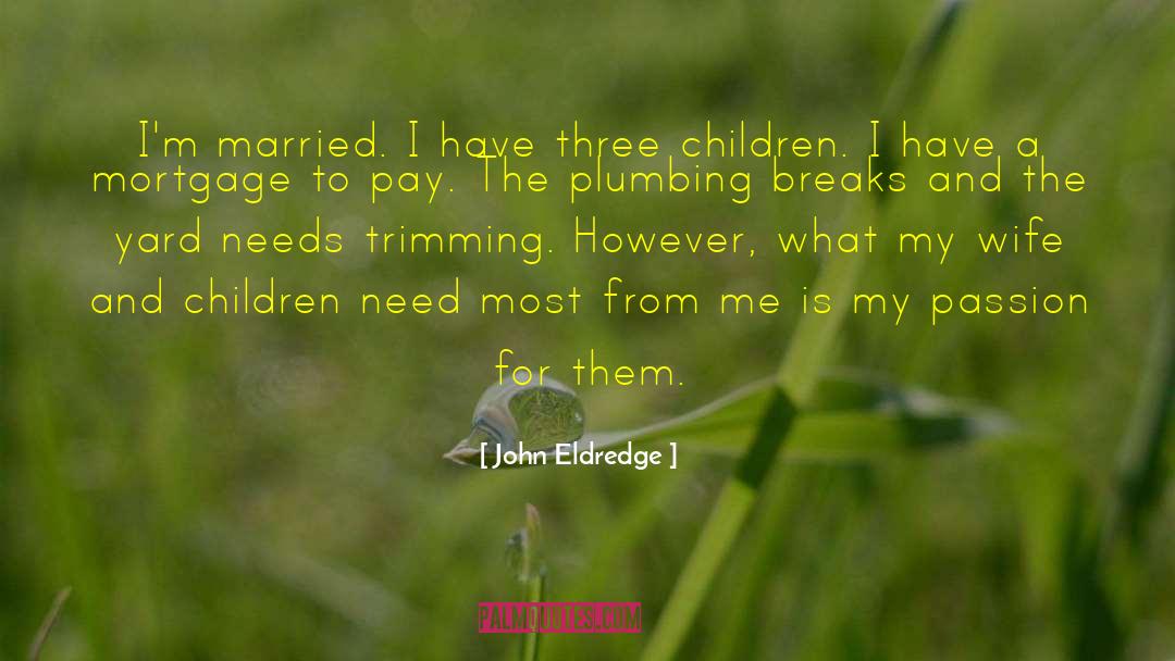 John Eldredge Quotes: I'm married. I have three