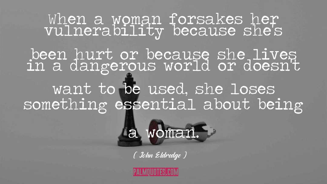 John Eldredge Quotes: When a woman forsakes her