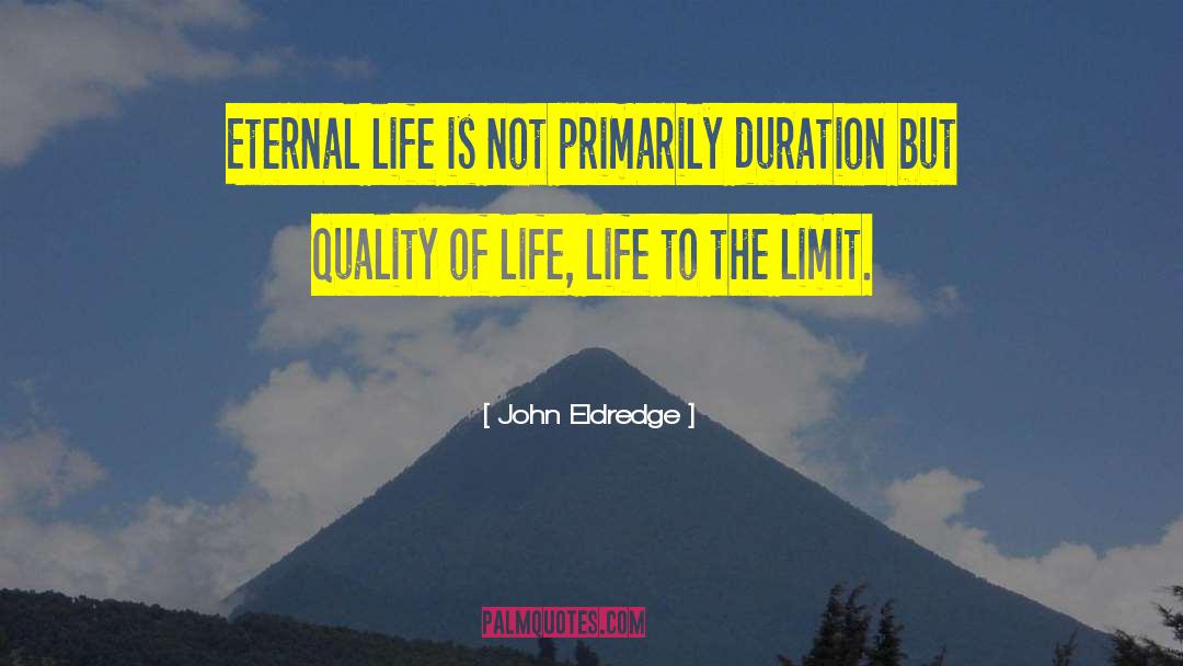 John Eldredge Quotes: Eternal life is not primarily