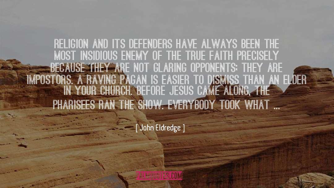 John Eldredge Quotes: Religion and its defenders have