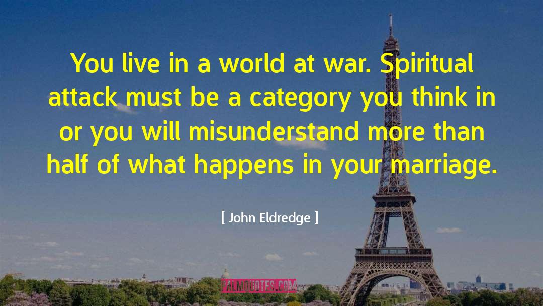 John Eldredge Quotes: You live in a world