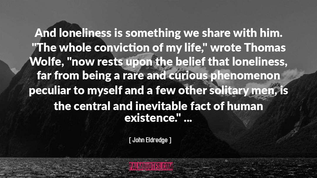 John Eldredge Quotes: And loneliness is something we