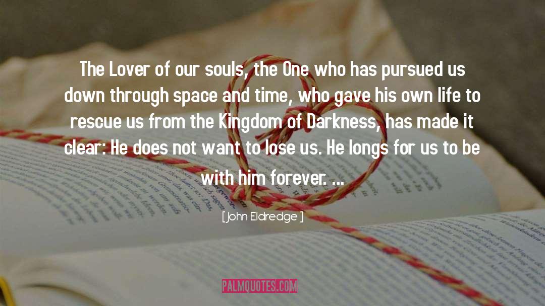 John Eldredge Quotes: The Lover of our souls,