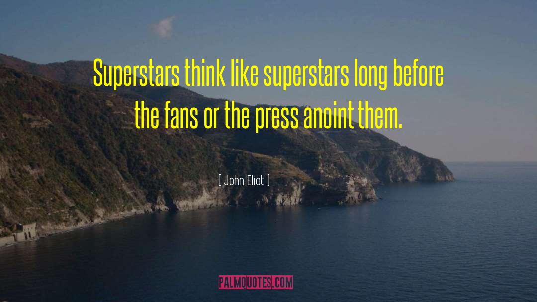John Eliot Quotes: Superstars think like superstars long
