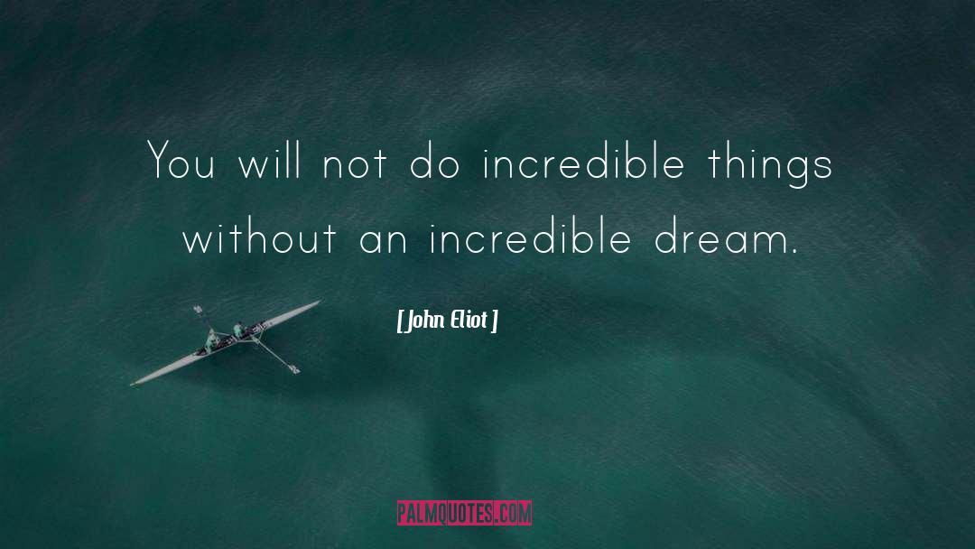 John Eliot Quotes: You will not do incredible