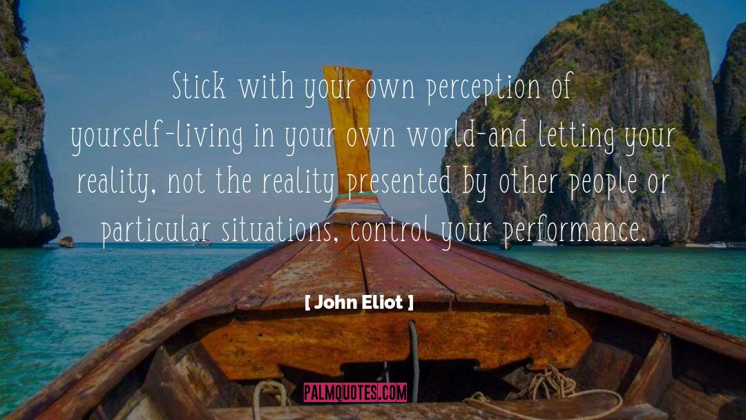 John Eliot Quotes: Stick with your own perception