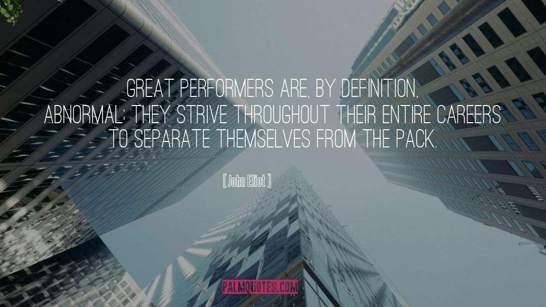 John Eliot Quotes: Great performers are, by definition,
