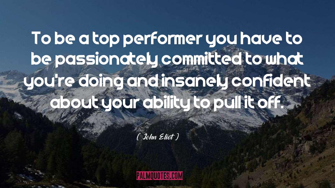 John Eliot Quotes: To be a top performer
