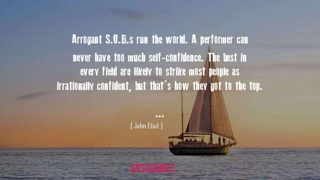 John Eliot Quotes: Arrogant S.O.B.s run the world.