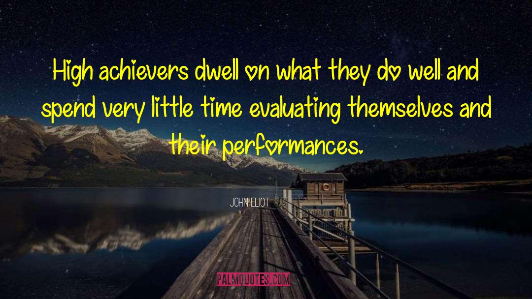 John Eliot Quotes: High achievers dwell on what