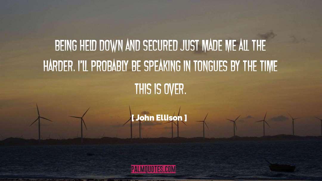 John Ellison Quotes: Being held down and secured