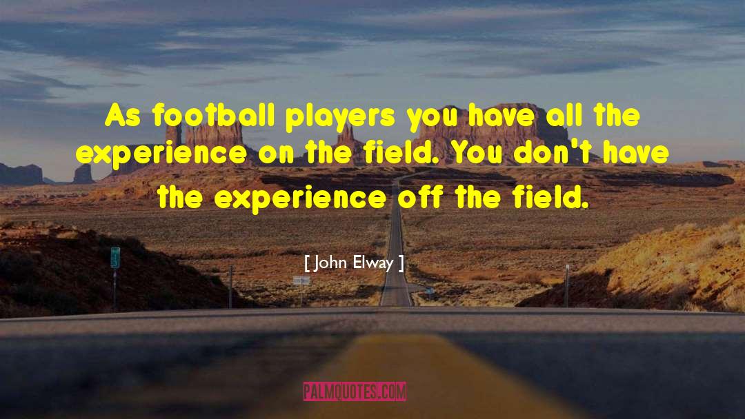 John Elway Quotes: As football players you have