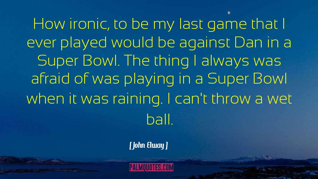 John Elway Quotes: How ironic, to be my