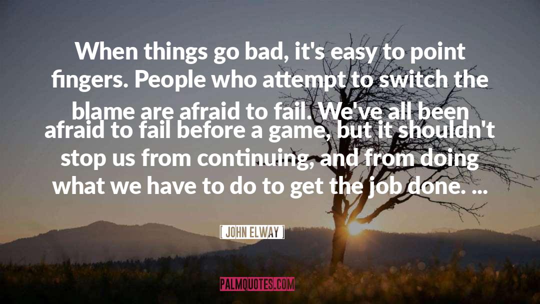 John Elway Quotes: When things go bad, it's