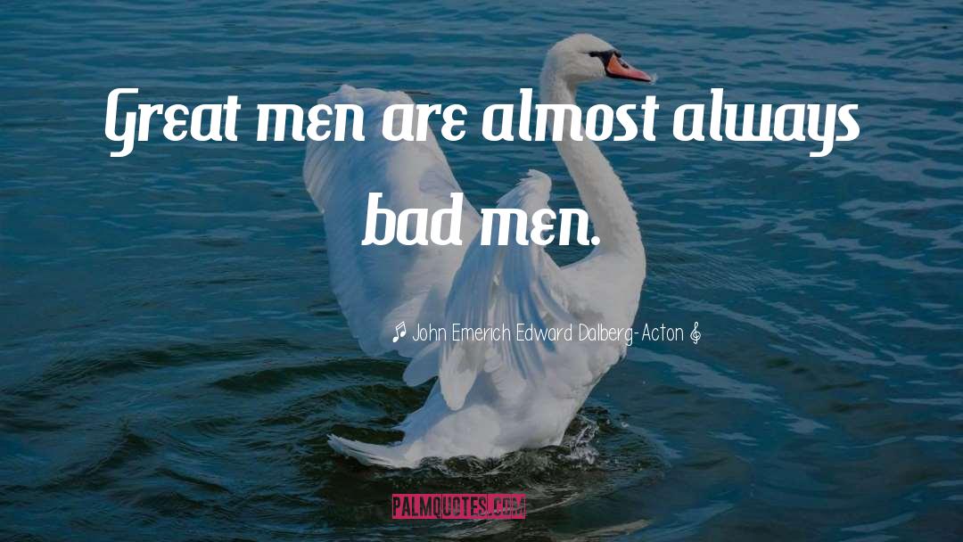 John Emerich Edward Dalberg-Acton Quotes: Great men are almost always