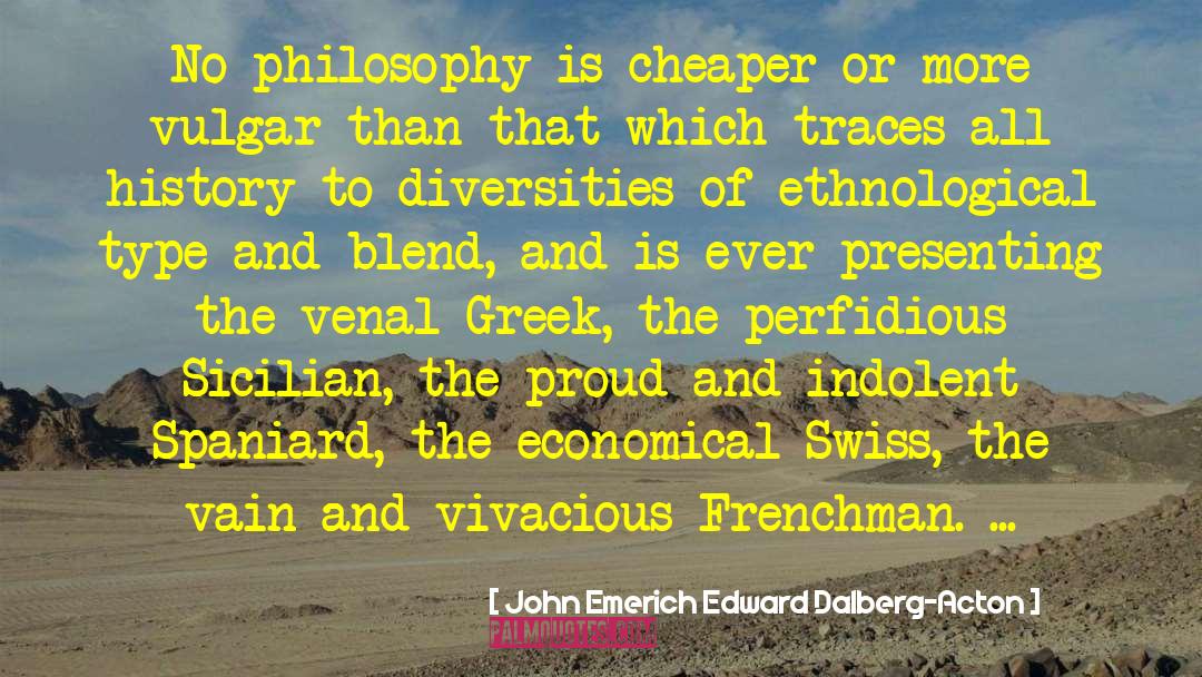 John Emerich Edward Dalberg-Acton Quotes: No philosophy is cheaper or