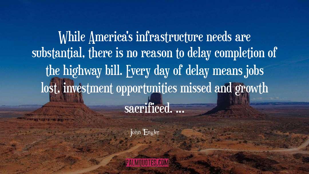 John Engler Quotes: While America's infrastructure needs are
