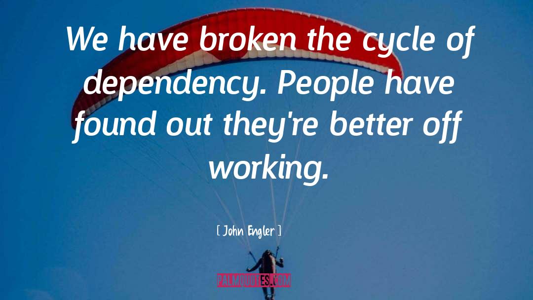 John Engler Quotes: We have broken the cycle