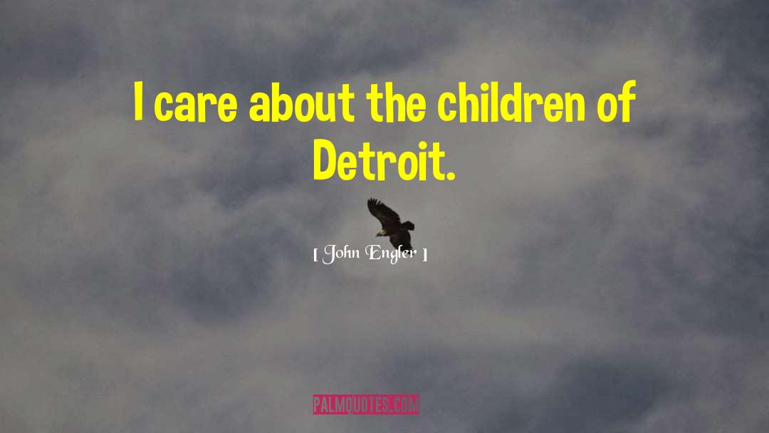 John Engler Quotes: I care about the children