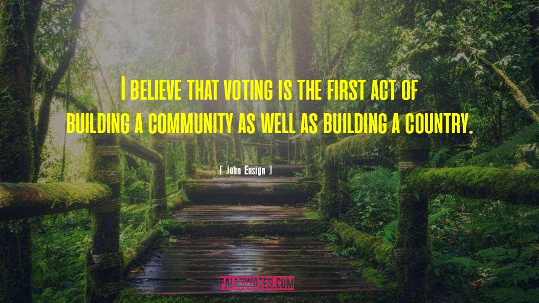 John Ensign Quotes: I believe that voting is