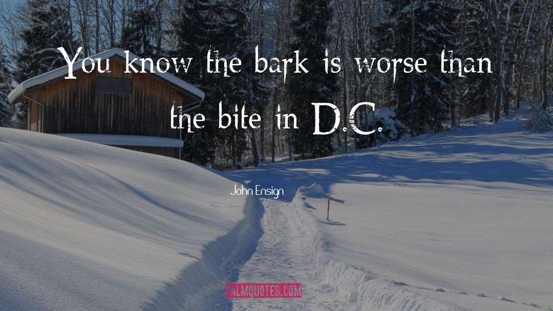 John Ensign Quotes: You know the bark is
