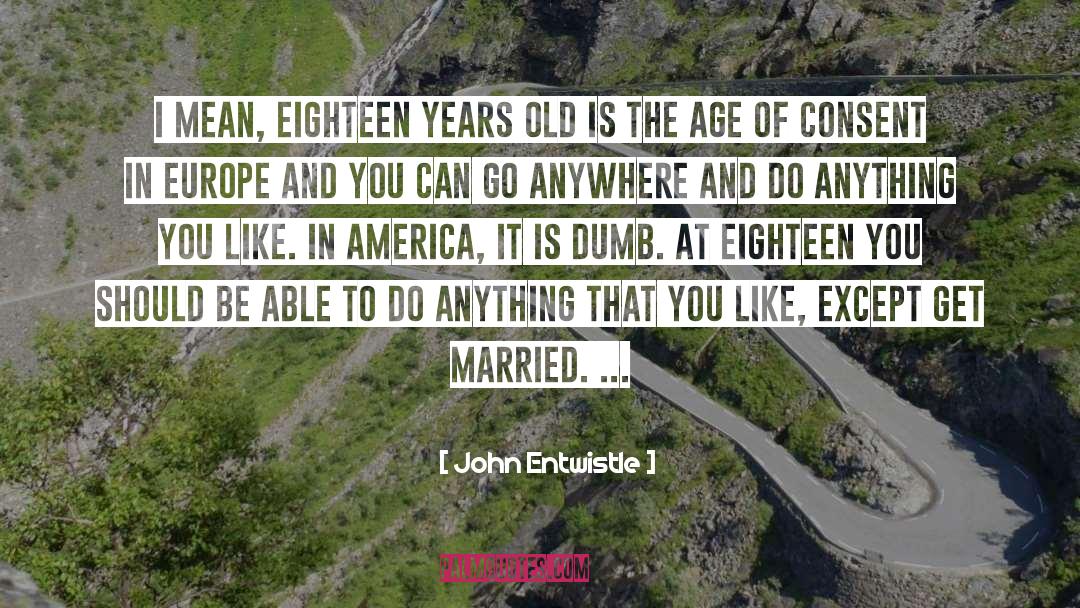 John Entwistle Quotes: I mean, Eighteen years old
