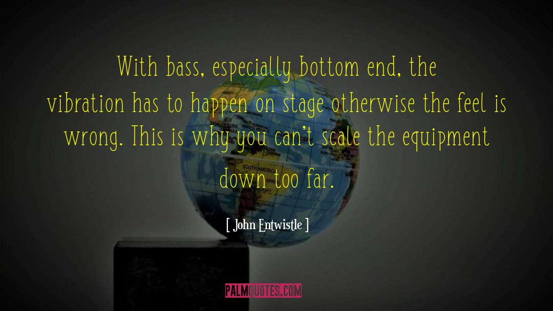 John Entwistle Quotes: With bass, especially bottom end,