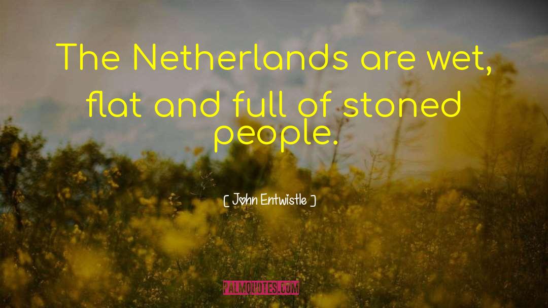 John Entwistle Quotes: The Netherlands are wet, flat