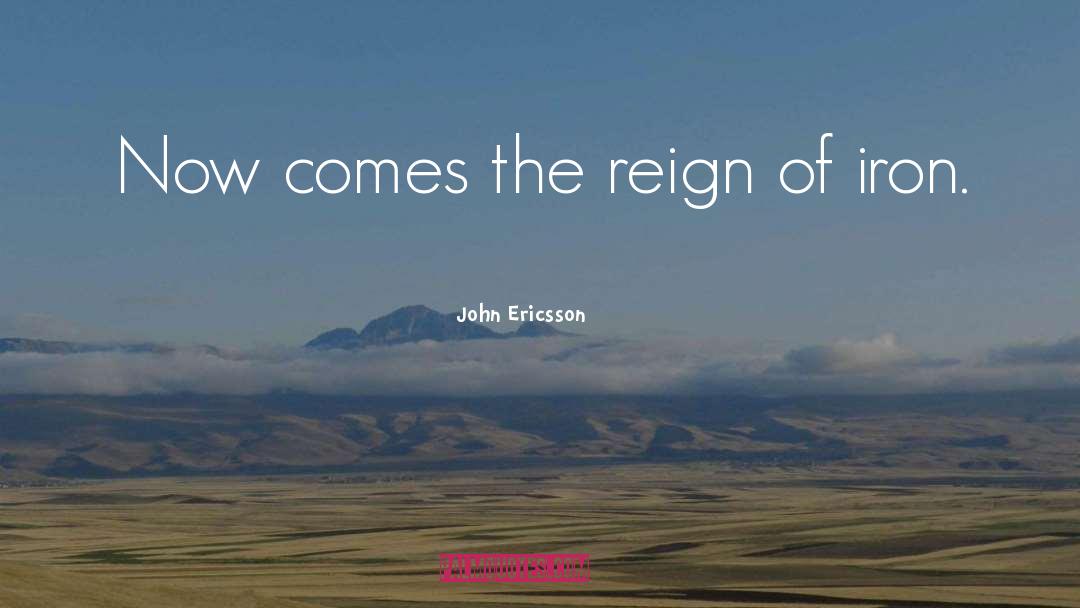 John Ericsson Quotes: Now comes the reign of
