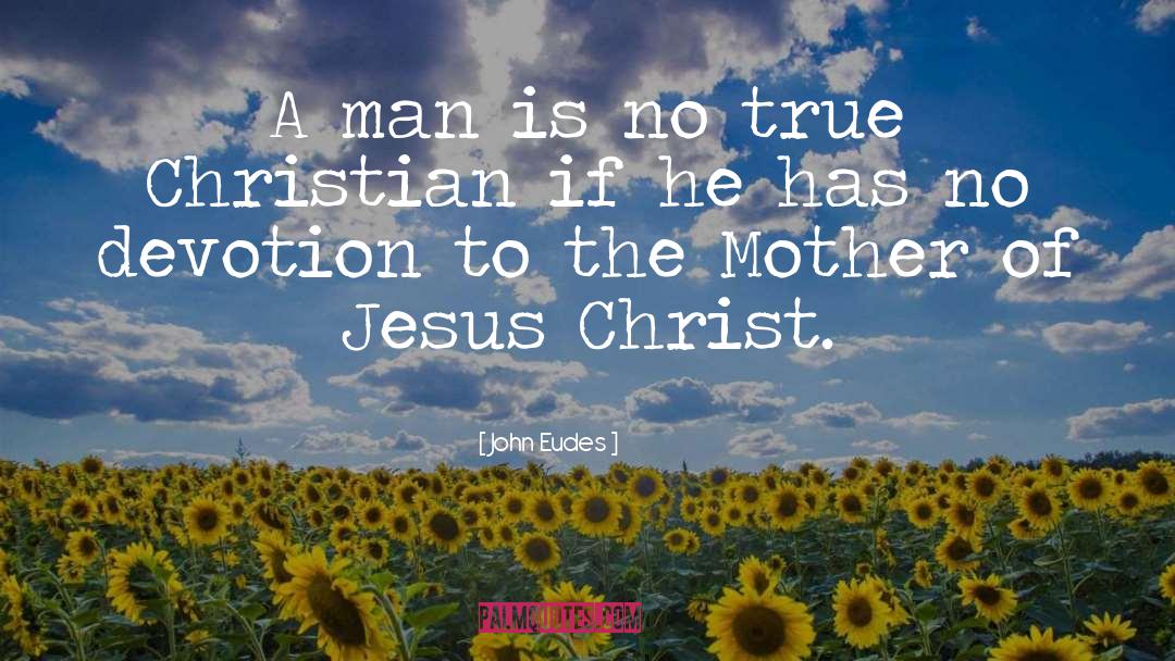 John Eudes Quotes: A man is no true