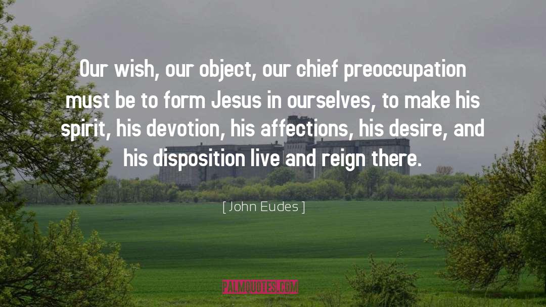John Eudes Quotes: Our wish, our object, our