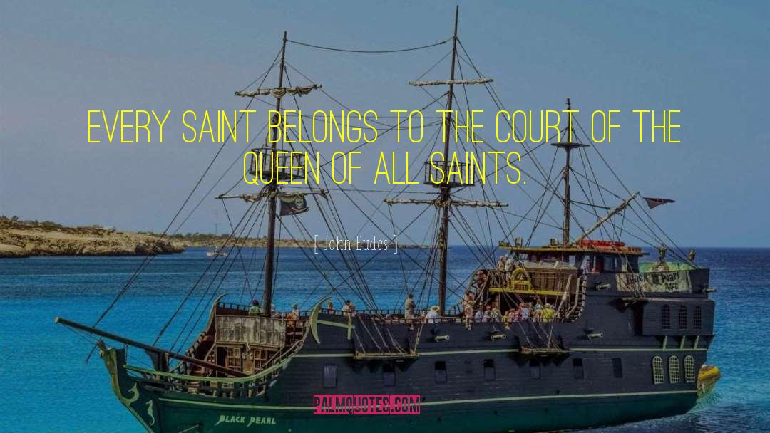 John Eudes Quotes: Every Saint belongs to the
