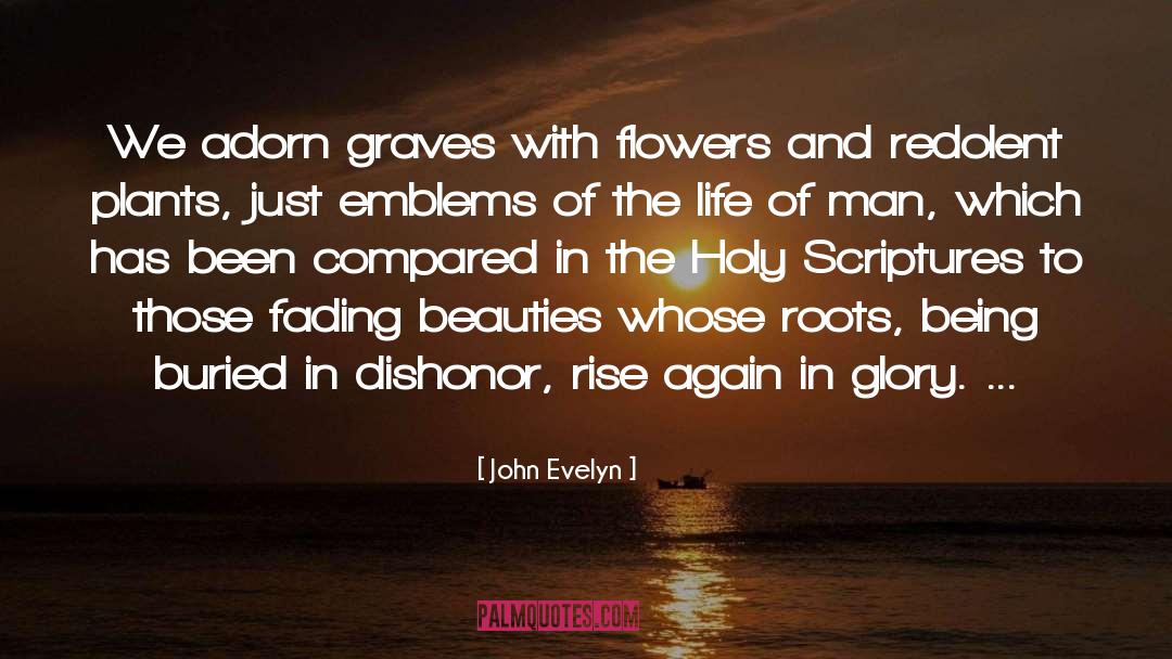 John Evelyn Quotes: We adorn graves with flowers