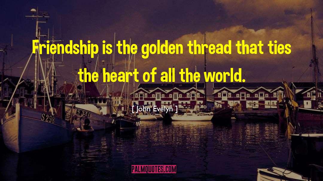 John Evelyn Quotes: Friendship is the golden thread