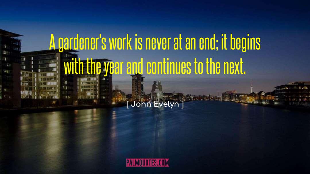 John Evelyn Quotes: A gardener's work is never