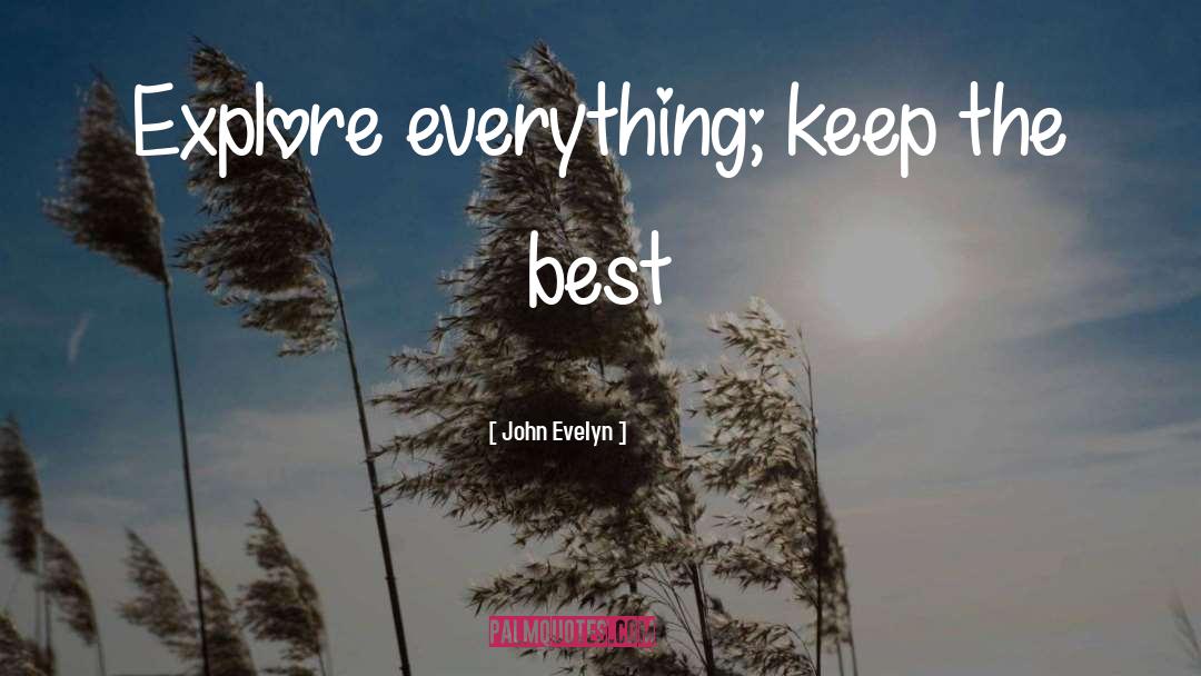 John Evelyn Quotes: Explore everything; keep the best