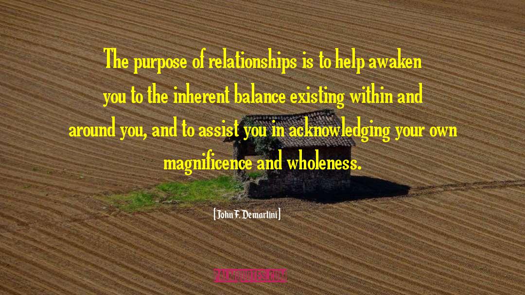 John F. Demartini Quotes: The purpose of relationships is