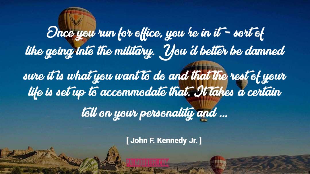 John F. Kennedy Jr. Quotes: Once you run for office,