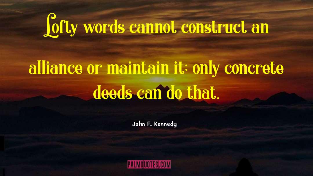 John F. Kennedy Quotes: Lofty words cannot construct an