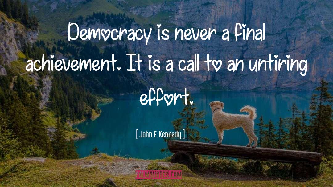 John F. Kennedy Quotes: Democracy is never a final