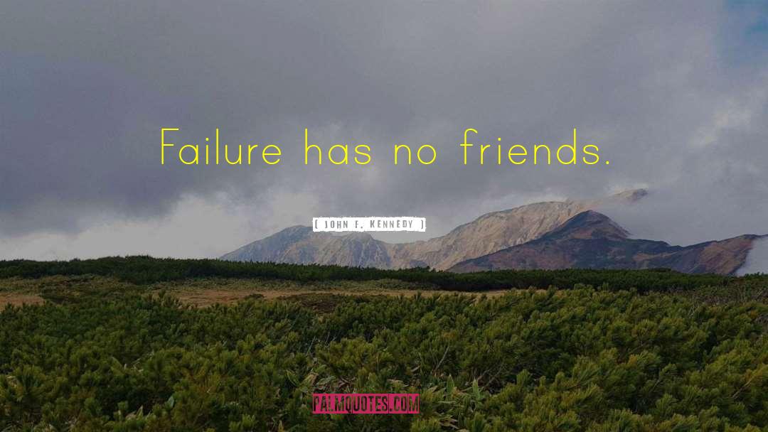 John F. Kennedy Quotes: Failure has no friends.