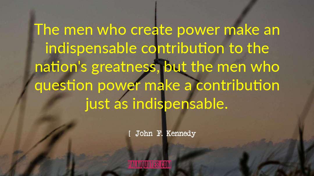 John F. Kennedy Quotes: The men who create power