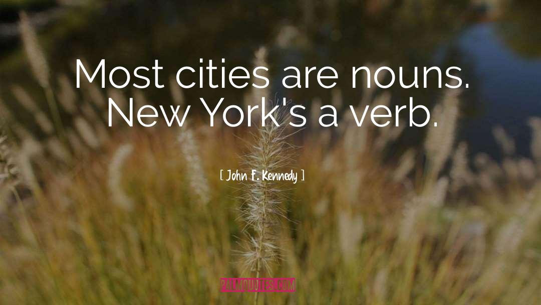 John F. Kennedy Quotes: Most cities are nouns. New