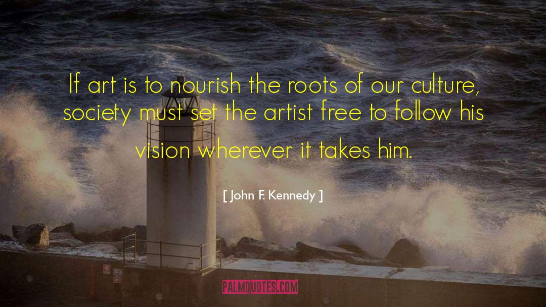 John F. Kennedy Quotes: If art is to nourish