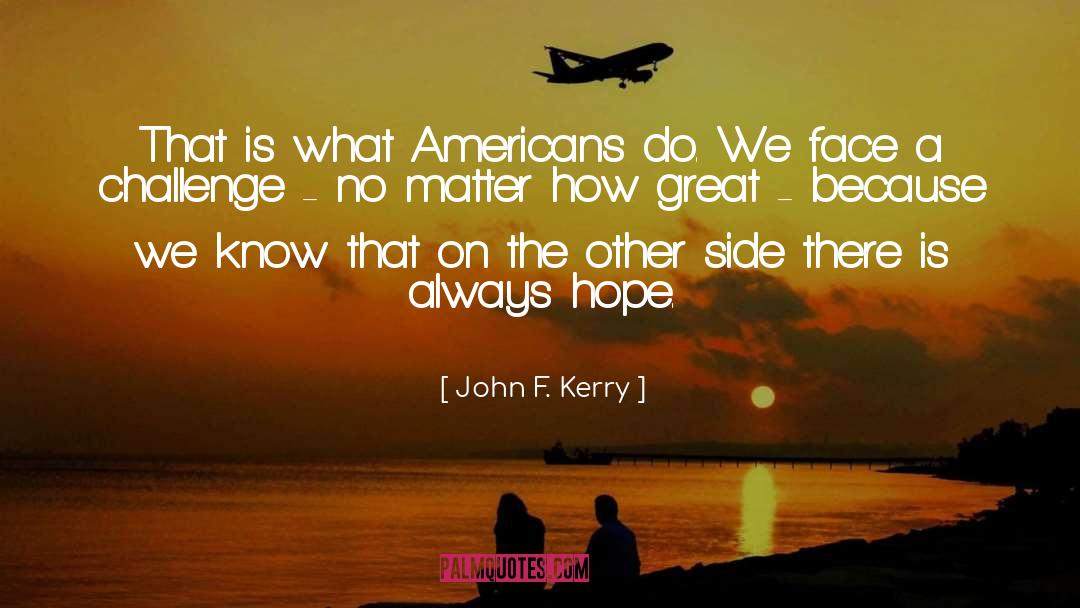 John F. Kerry Quotes: That is what Americans do.