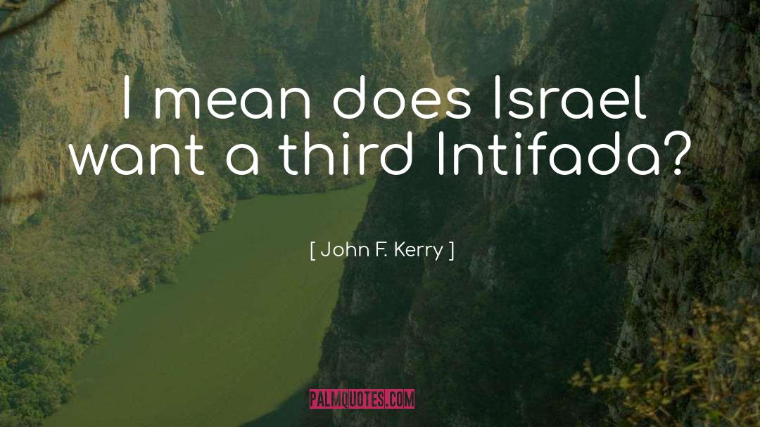 John F. Kerry Quotes: I mean does Israel want